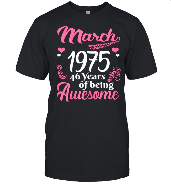 March Girls 1975 Birthday 46 Years Old Awesome Since 1975 shirt