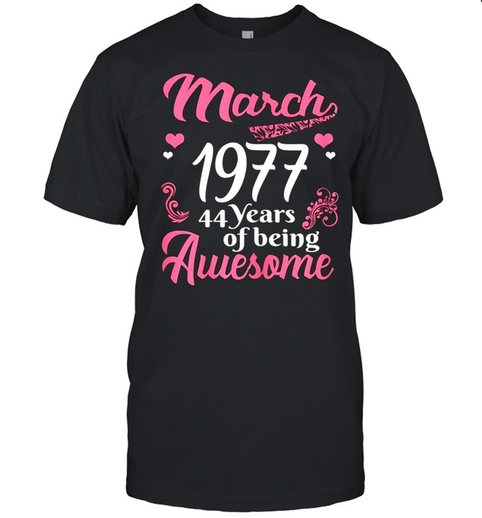 March Girls 1977 Birthday 44 Years Old Awesome Since 1977 shirt