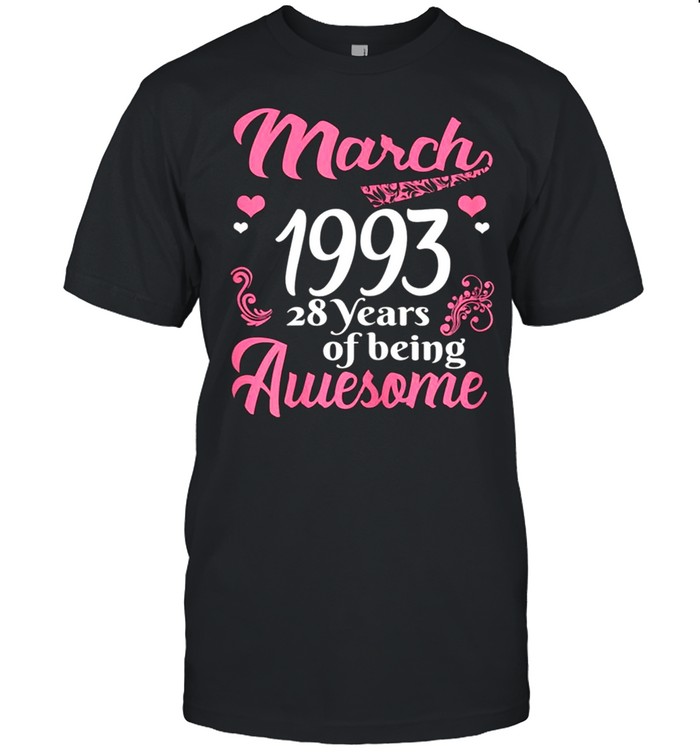 March Girls 1993 Birthday 28 Years Old Awesome Since 1993 shirt