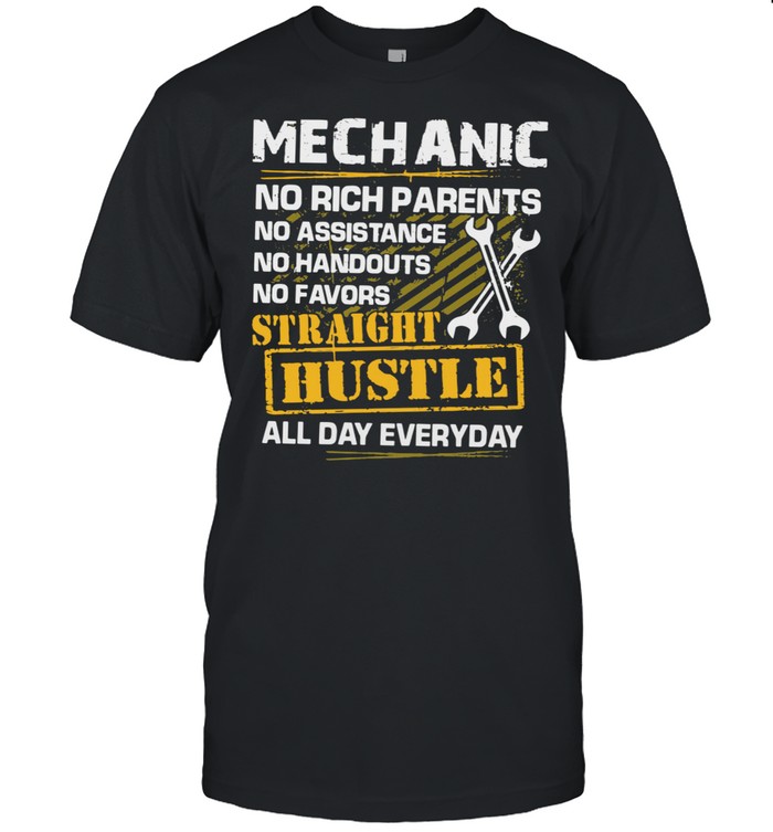 Mechanic No Rich Parents Straight Hustle Everyday shirt