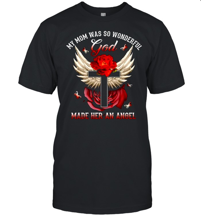 My Mom Was So Wonderful God Made Her An Angel Wings Christian Cross Red Rose Butterfly Loss Mother shirt