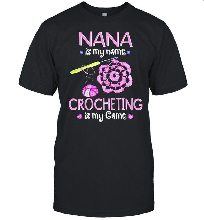 Nana Is My Name Crocheting Is My Game shirt