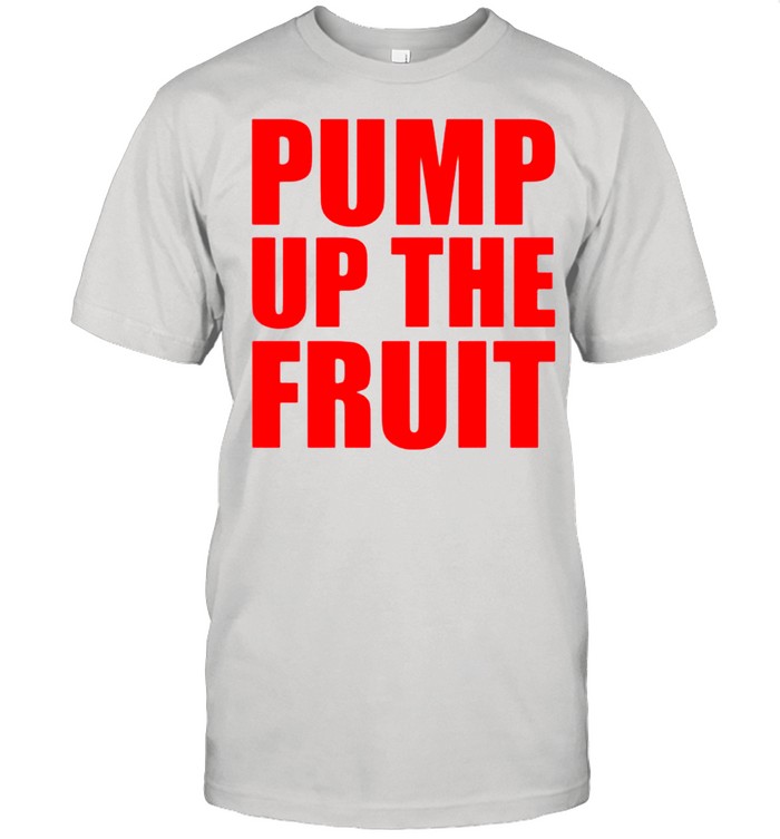 Pump up the fruit shirt