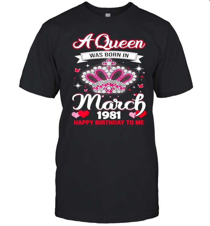 Queens Are Born In March 1981 Queens 40th Birthday For Girl shirt