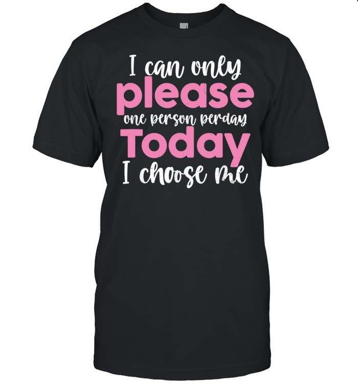 Sarcastic Quote Today I Choose Me Sassy Girl shirt