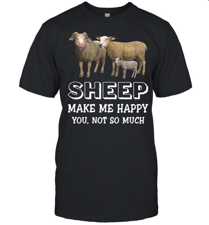 Sheep Make Me Happy You Not So Much shirt
