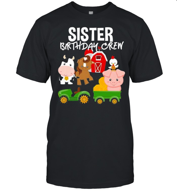 Sister Birthday Crew Farm Animals Barnyard Tractor Party shirt