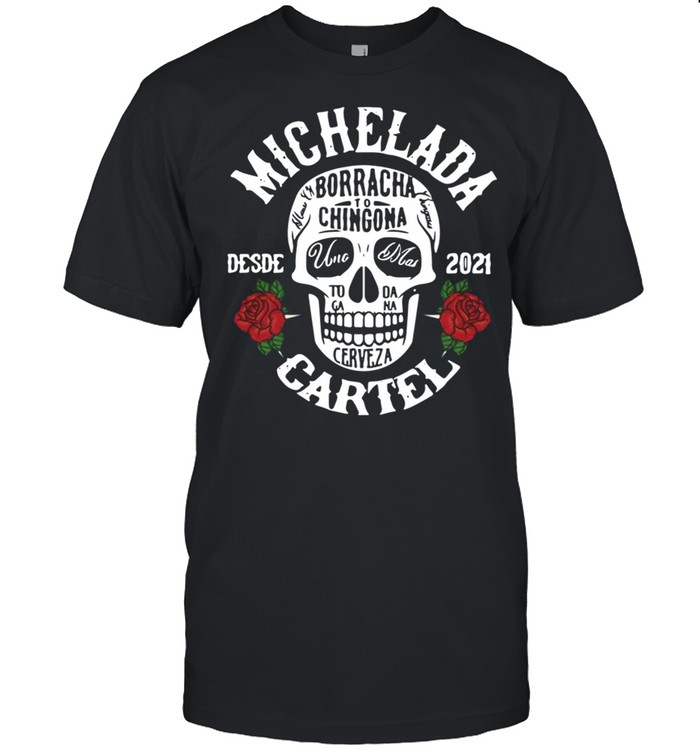 Skull Michelada cartel borracho to chingon cerveza desde 2021 rose shirt