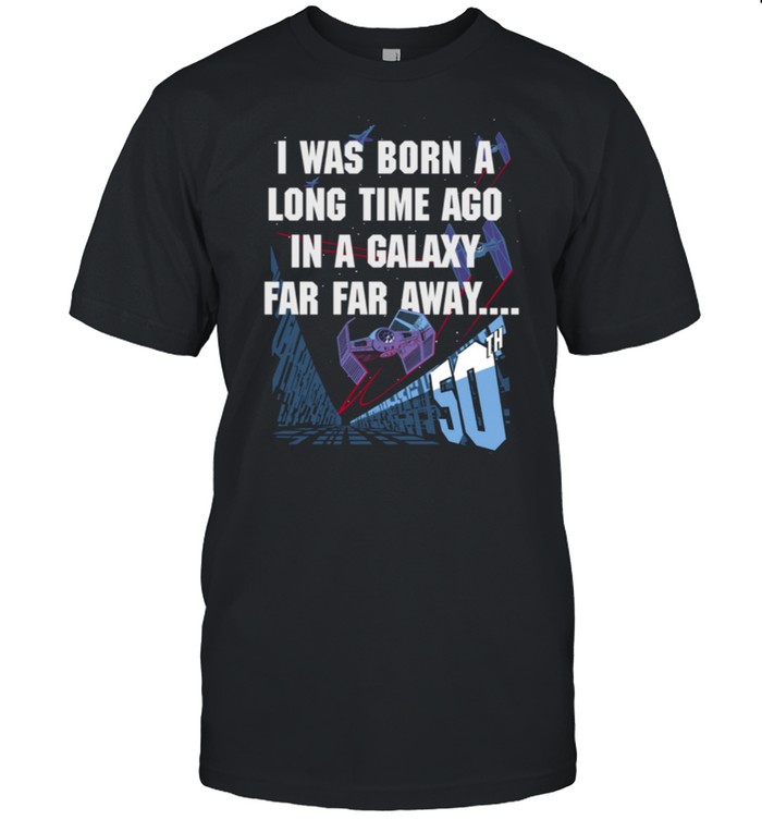 Star Wars I Was Born A Long Time Ago 50th Birthday shirt