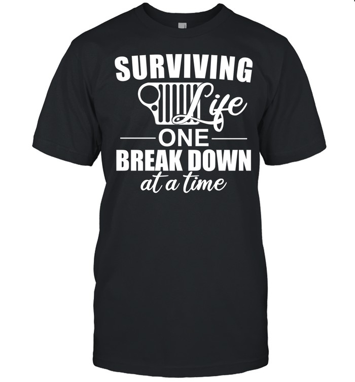 Surviving Life One Break Down At A Time shirt