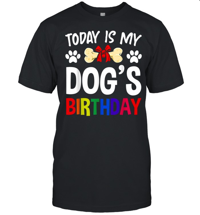Today is My Dog’s Birthday Pet Owner Dog shirt