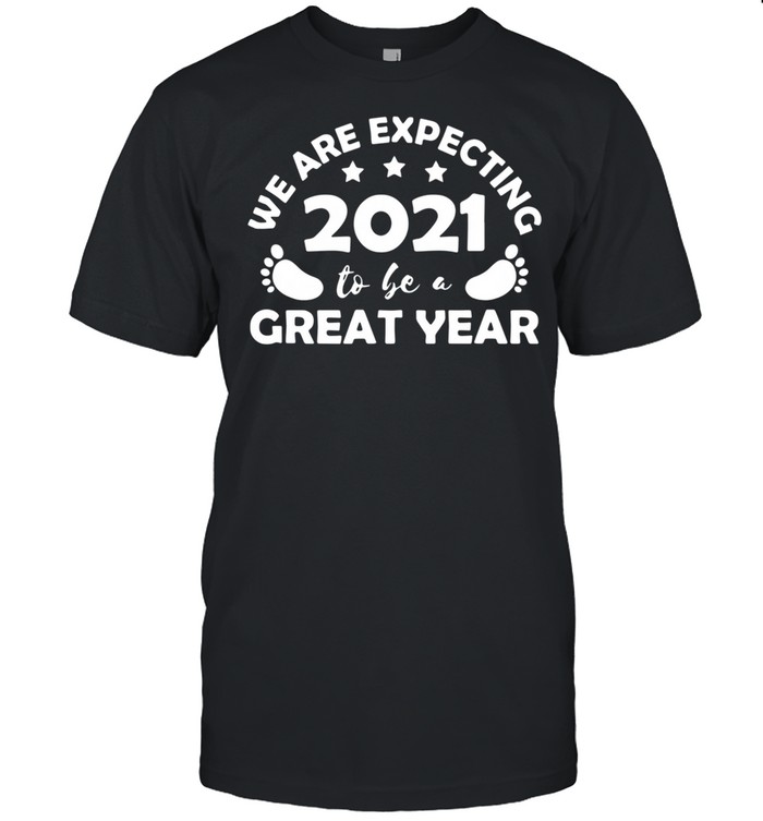 we are expecting 2021 to be a great year shirt