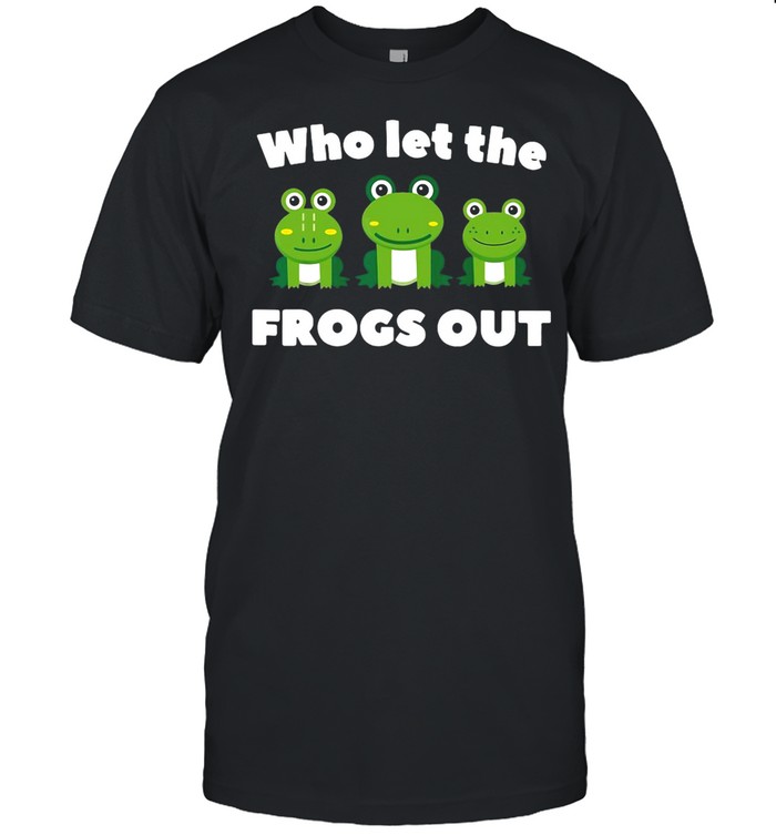 Who Let The Frogs Out shirt