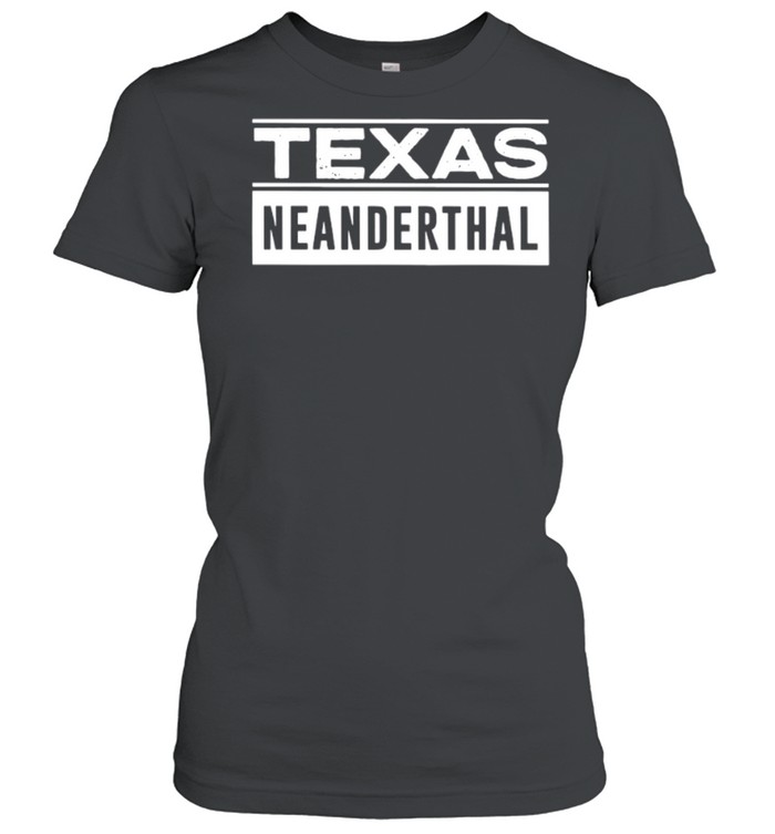 2021 Texas Neanderthal Thinking Proud Neanderthal shirt Classic Women's T-shirt