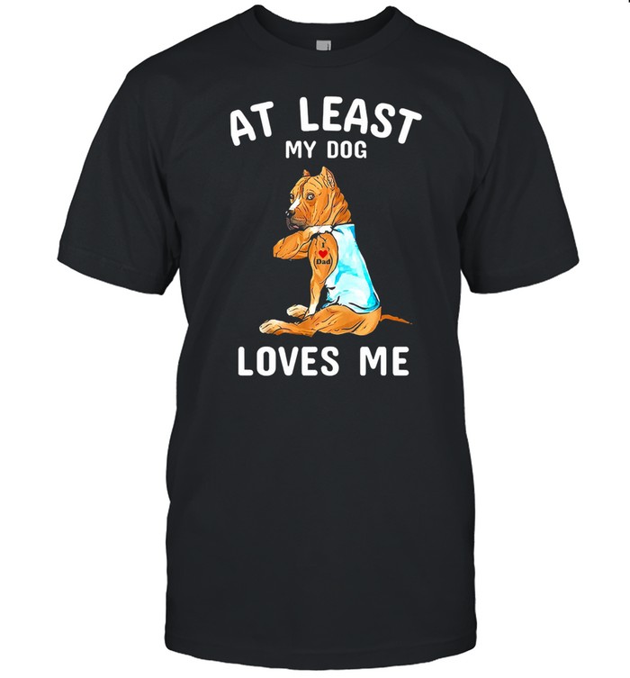 American Staffordshire Terrier Tattoos I love dad at least my dog loves me shirt