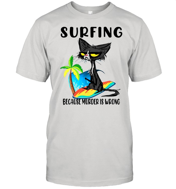 Black Cat Surfing Because Murder Is Wrong Shirt