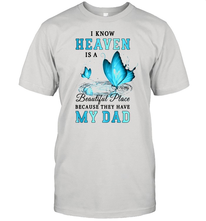Butterfly I know heaven is a beautiful place because they have my dad shirt Classic Men's T-shirt