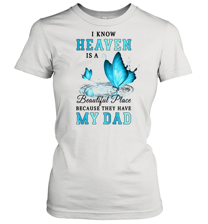 Butterfly I know heaven is a beautiful place because they have my dad shirt Classic Women's T-shirt