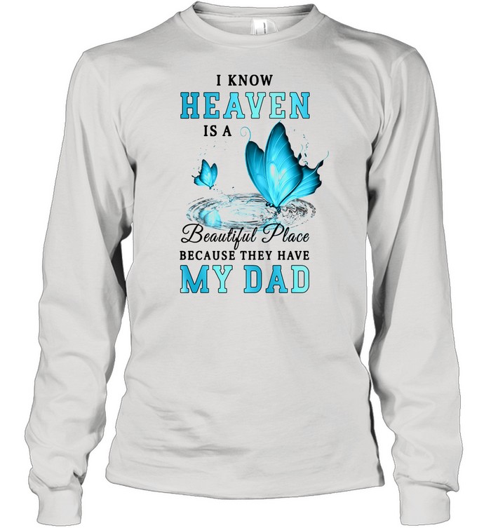 Butterfly I know heaven is a beautiful place because they have my dad shirt Long Sleeved T-shirt
