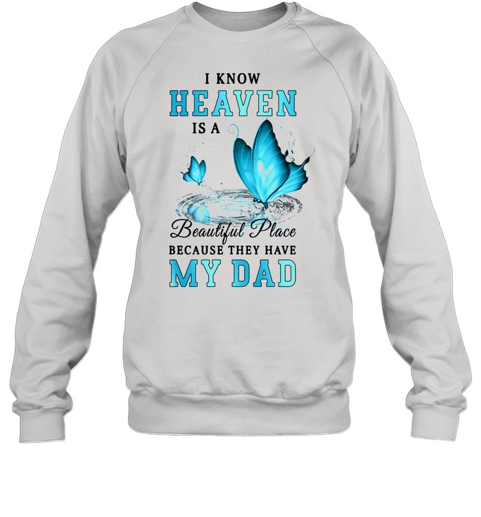 Butterfly I know heaven is a beautiful place because they have my dad shirt Unisex Sweatshirt