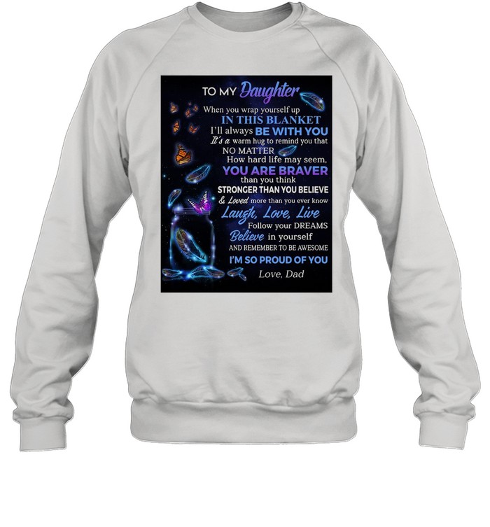 Butterfly To My Daughter When You Wrap Yourself Up In This Blanket I’ll Always Be With You T-shirt Unisex Sweatshirt