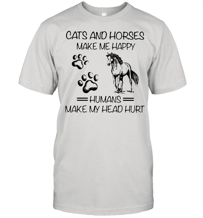 Cats And Horses Make Me Happy Humans Make My Head Hurt Shirt