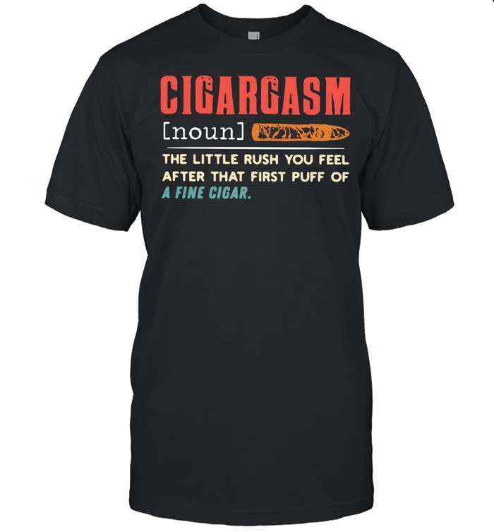 Cigargasm The Little Rush You Feel After That First Puff Of A Fine Cigar Shirt