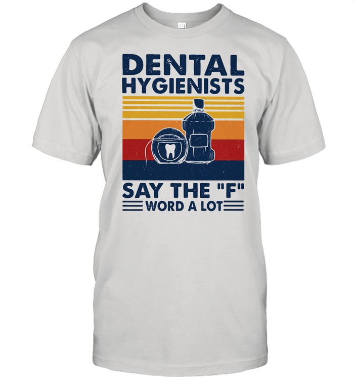 Dental Hygienists Say The F Word A Lot Vintage Shirt