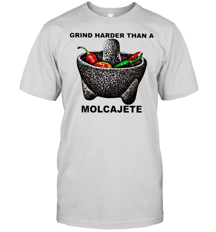 Grind Hader Than A Molcajete Chili Shirt