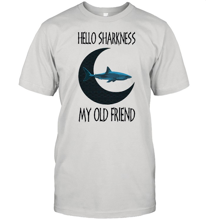 Hello Sharkness My old Friend Shirt