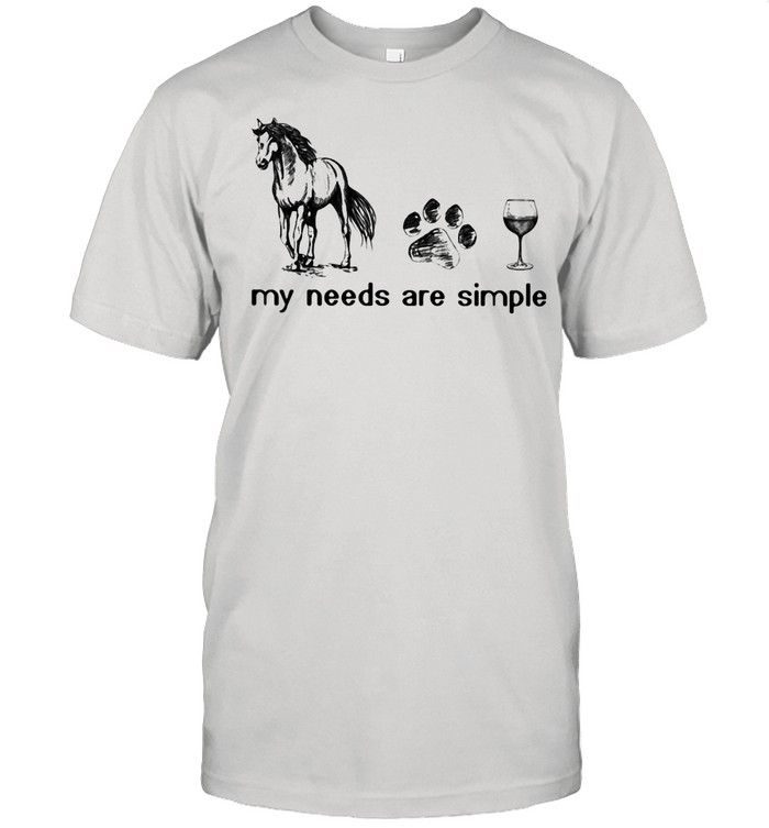 Horses Dogs And Wine My Needs Are Simple Shirt