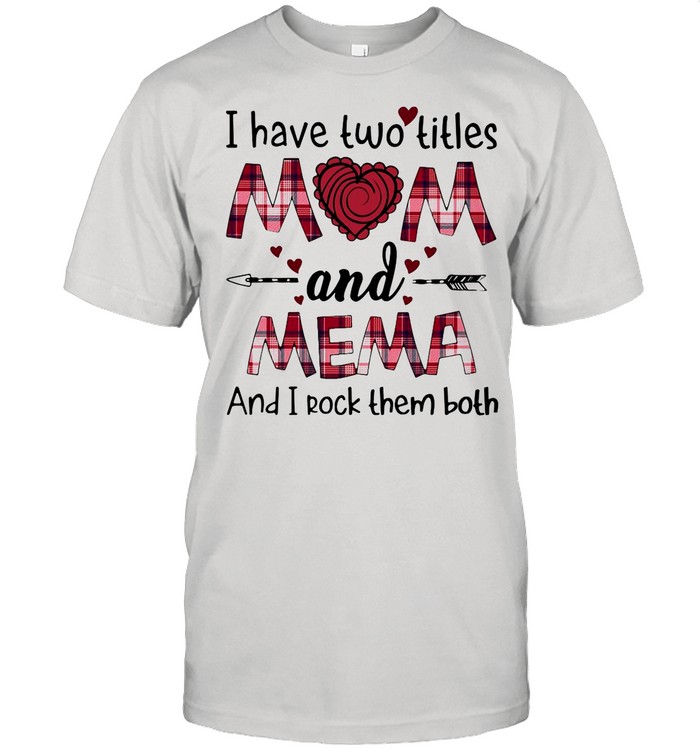 I Have Two Titles Mom And Mema And I Rock Them Both T-shirt