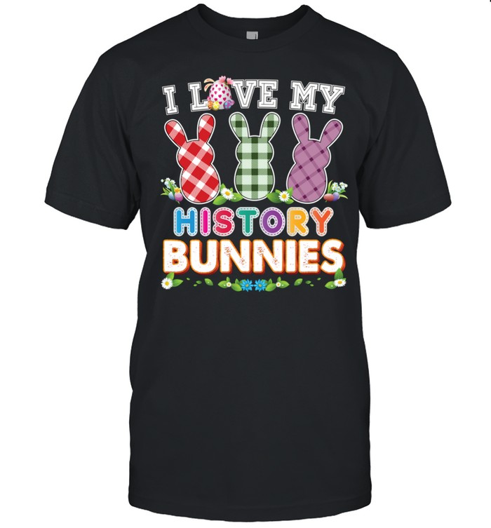 I Love My History Bunnies Easter Peeps Teacher Egg Hunt Love shirt