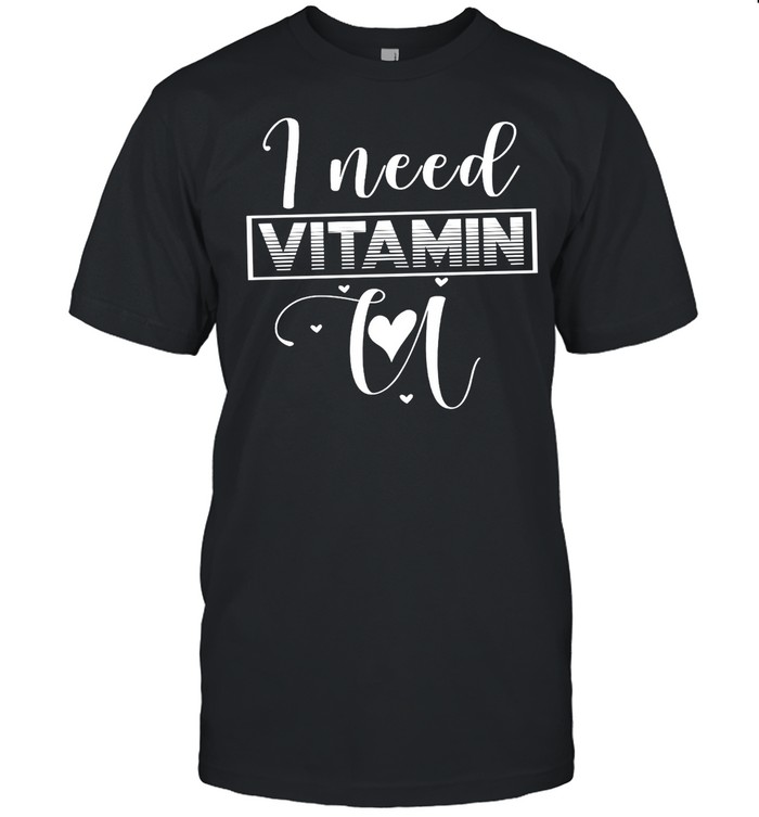 I Need Vitamin U shirt