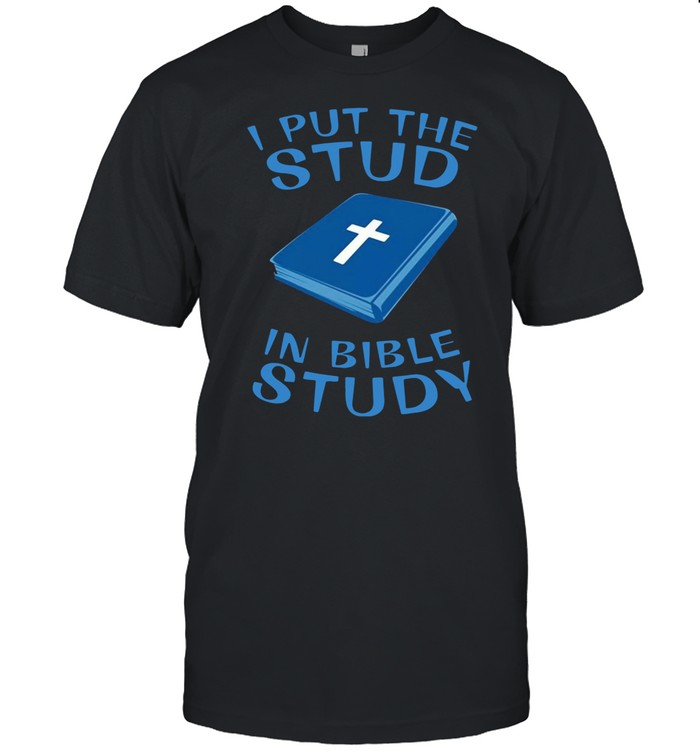 I put the stud in bible study shirt