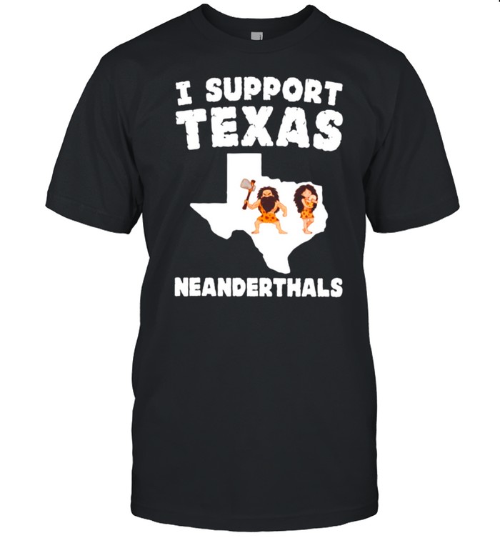 I Support Texas Neanderthals Texas Map shirt