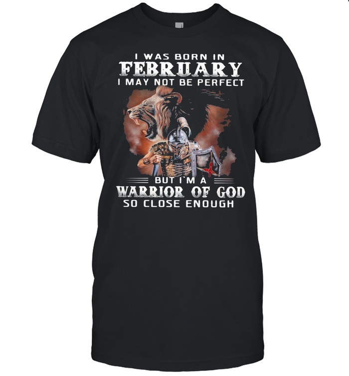 I Was Born In February I May Not Be Perfect Warrior Of God So Close Enough Tiger Shirt