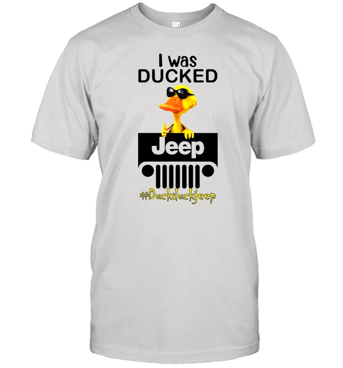 I Was Ducked Jeep Duck Duck Jeep Shirt