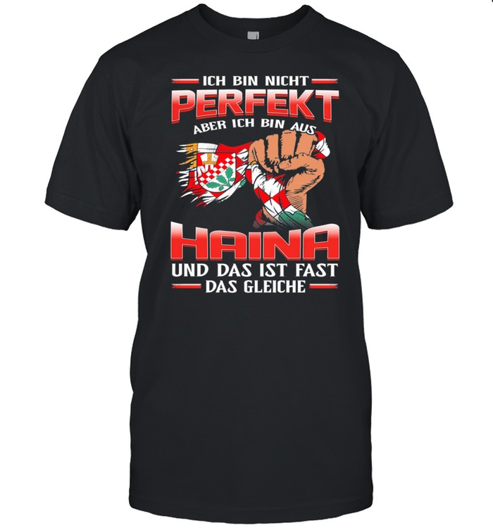 Ich Bin Nicht Perfekt Haina Und Das Ist Fast Das Gleiche shirt