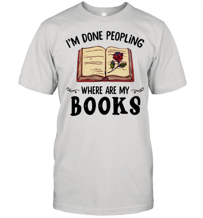 Im Done Peopling Where Are My Books shirt