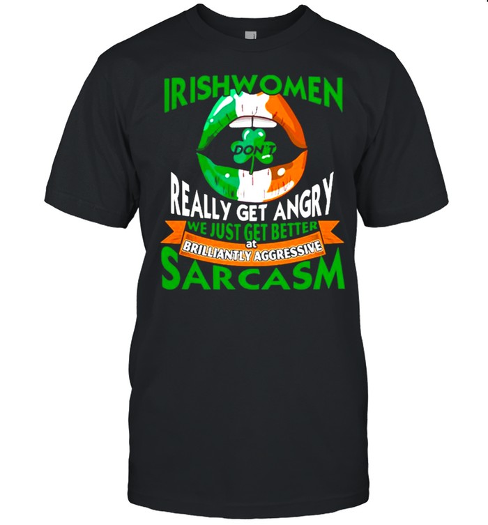 Irishwomen Dont Really Get Angry Brilliantly Aggressive Sarcasm St Patricks Day shirt