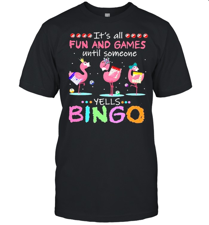 It’s All Fun And Games Until Someone Yells Bingo Flamingos shirt