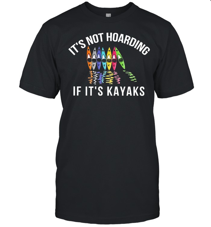 Its not hoarding if its kayaks shirt