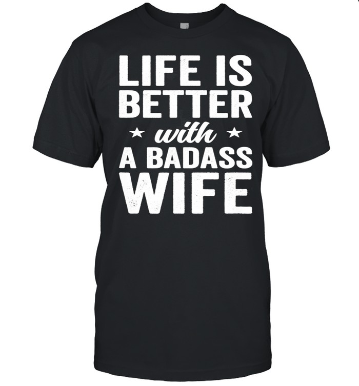 Life Is Better With A Badass Wife Husband shirt