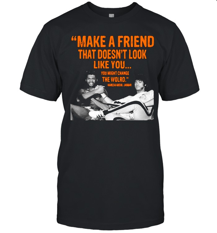 Make A Friend That Doesn’t Look Like You You Might Change The World Kareem Abdul-Jabbar shirt