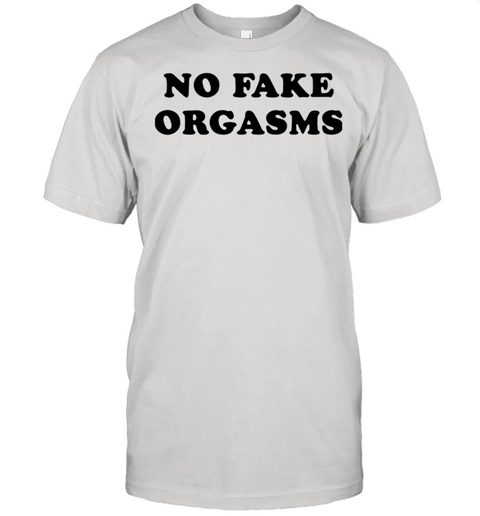 No fake orfasms shirt