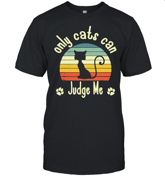 Only Cats Can Judge Me Funny Retro Sarcastic Sassy Cats Love Shirt