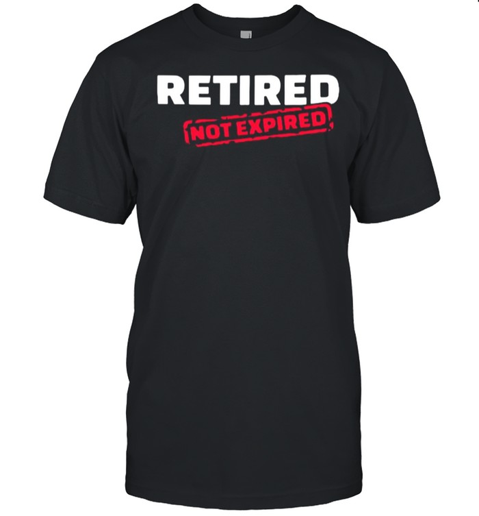 Retired Not Expired shirt