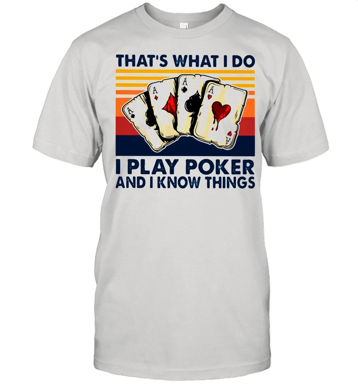 That’s What I Do I Play Poker and I Know Things Vintage Shirt