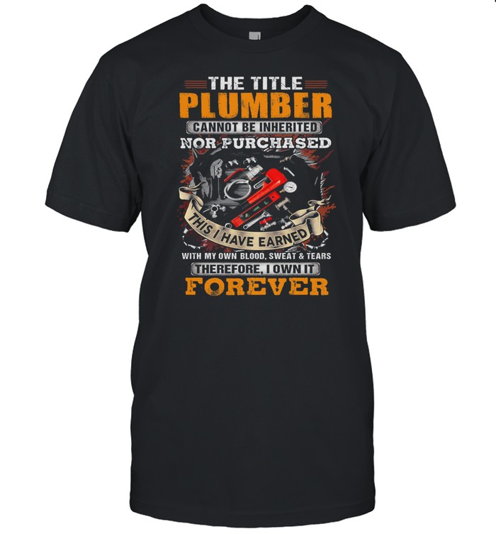 The title plumber nor purchased this I have earned shirt